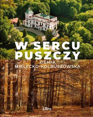 Okładka książki W sercu Puszczy. Ziemia mielecko-kolbuszowska