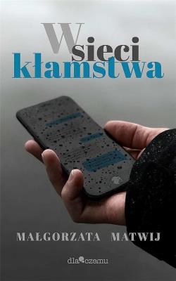 W sieci kłamstwa. Autor: Małgorzata Matwij. SmakLiter.pl Okładka książki W sieci kłamstwa