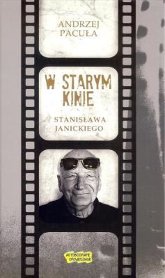 W starym kinie Stanisława Janickiego. Autor: PACUŁA ANDRZEJ. SmakLiter.pl Okładka książki W starym kinie Stanisława Janickiego