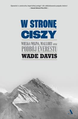 Okładka książki W stronę ciszy. Wielka wojna, Mallory oraz podbój Everestu