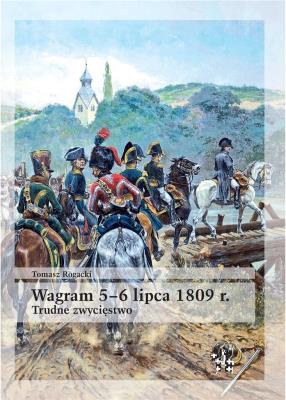 Okładka książki Wagram 5-6 lipca 1809 r. Trudne zwycięstwo