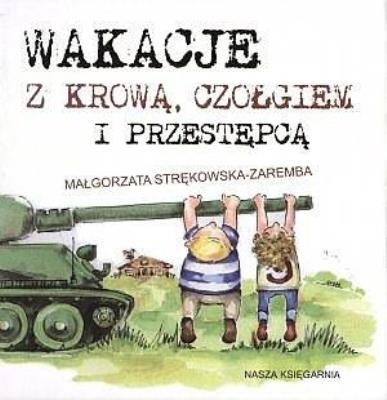 Wakacje z krową, czołgiem i przestępcą. Autor: Małgorzata Strękowska-Zaremba, J. Zagner-Kołat. SmakLiter.pl Okładka książki Wakacje z krową, czołgiem i przestępcą