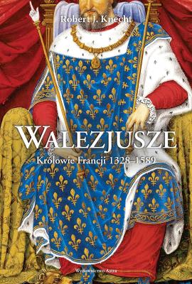 Okładka książki Walezjusze. Królowie Francji 1328-1589 wyd. 2023