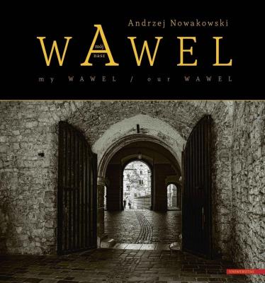 Wawel mój - Wawel nasz / My Wawel - Our Wawel. Autor: Nowakowski Andrzej. SmakLiter.pl Okładka książki Wawel mój - Wawel nasz / My Wawel - Our Wawel