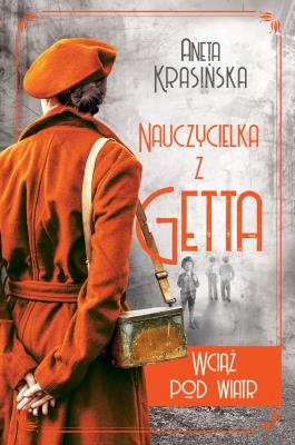 Wciąż pod wiatr. Nauczycielka z getta. Tom 2. Autor: Aneta Krasińska. SmakLiter.pl Okładka książki Wciąż pod wiatr. Nauczycielka z getta. Tom 2