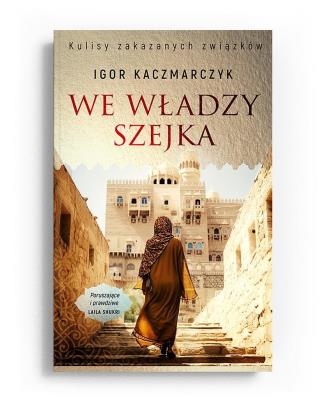 We władzy szejka. Autor: Igor Kaczmarczyk. SmakLiter.pl Okładka książki We władzy szejka