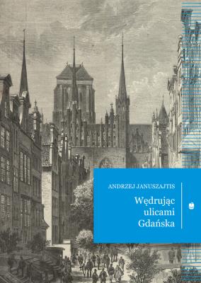 Wędrując ulicami Gdańska. Autor: Januszajtis Andrzej. SmakLiter.pl Okładka książki Wędrując ulicami Gdańska