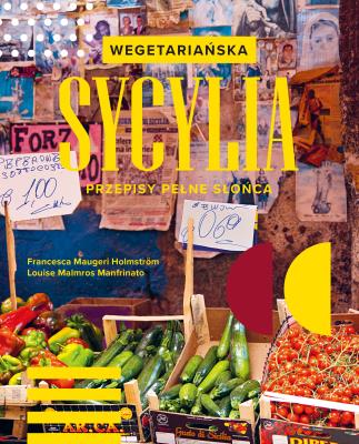 Wegetariańska Sycylia. Przepisy pełne słońca. Autor: Francesca Maugeri Holmström, Loluise Malmros Manfrinato. SmakLiter.pl Okładka książki Wegetariańska Sycylia. Przepisy pełne słońca