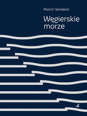 Węgierskie morze. Autor: Sendecki Marcin. SmakLiter.pl Okładka książki Węgierskie morze