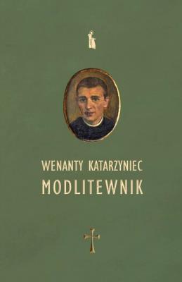Wenanty Katarzyniec. Modlitewnik. Autor: Edward Staniukiewicz. SmakLiter.pl Okładka książki Wenanty Katarzyniec. Modlitewnik