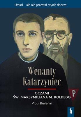 Wenanty Katarzyniec oczami św. M. M. Kolbego. Autor: Piotr Bielenin. SmakLiter.pl Okładka książki Wenanty Katarzyniec oczami św. M. M. Kolbego