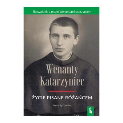 Wenanty Katarzyniec. Życie pisane różańcem. Autor: Iwona Zyskowska. SmakLiter.pl Okładka książki Wenanty Katarzyniec. Życie pisane różańcem