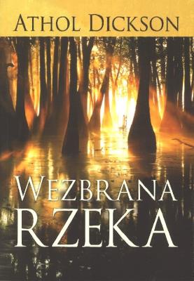 Wezbrana Rzeka. Autor: Athol Dickson. SmakLiter.pl Okładka książki Wezbrana Rzeka