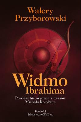 Widmo Ibrahima. Powieść historyczna z czasów Michała Korybuta. Autor: Walery Przyborowski. SmakLiter.pl Okładka książki Widmo Ibrahima. Powieść historyczna z czasów Michała Korybuta