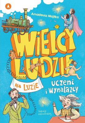 Okładka książki Wielcy ludzie na luzie. Uczeni i wynalazcy