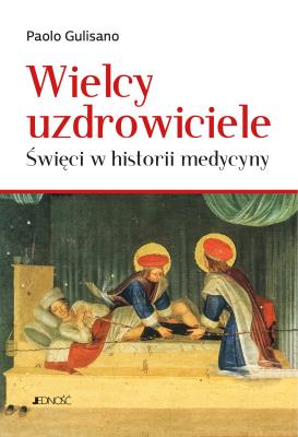 Okładka książki Wielcy uzdrowiciele. Święci w historii medycyny