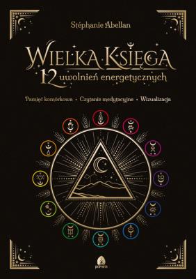 Wielka Księga 12 uwolnień energetycznych. Autor: Abellan Stéphanie. SmakLiter.pl Okładka książki Wielka Księga 12 uwolnień energetycznych