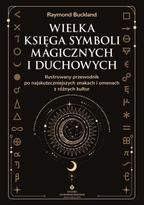 Wielka księga symboli magicznych i duchowych. Ilustrowany przewodnik po najskuteczniejszych znakach i omenach z różnych kultur. Autor: Raymond Buckland. SmakLiter.pl Okładka książki Wielka księga symboli magicznych i duchowych. Ilustrowany przewodnik po najskuteczniejszych znakach i omenach z różnych kultur