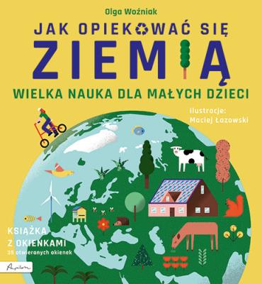 Wielka nauka dla małych dzieci. Jak opiekować się Ziemią. Książka z okienkami. Autor: Woźniak Olga. SmakLiter.pl Okładka książki Wielka nauka dla małych dzieci. Jak opiekować się Ziemią. Książka z okienkami