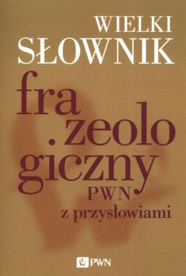 Okładka książki Wielki słownik frazeologiczny PWN z przysłowiami