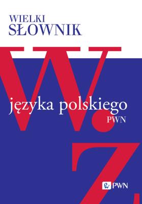 Wielki słownik języka polskiego. W-Ż. Autor: Opracowanie zbiorowe. SmakLiter.pl Okładka książki Wielki słownik języka polskiego. W-Ż