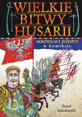 Wielkie bitwy husarii w komiksie. Autor: Joanna Wieliczka-Szarkowa; Paweł Kołodziejski. SmakLiter.pl Okładka książki Wielkie bitwy husarii w komiksie