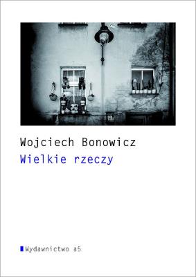 Wielkie rzeczy. Autor: Wojciech Bonowicz. SmakLiter.pl Okładka książki Wielkie rzeczy