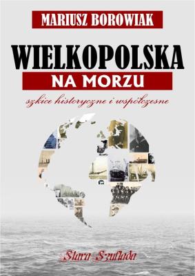 Wielkopolska na morzu. Autor: Borowiak Mariusz. SmakLiter.pl Okładka książki Wielkopolska na morzu