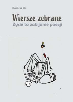 Okładka książki Wiersze zebrane. Życie to zabijanie poezji