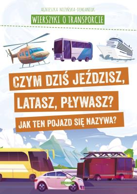 Okładka książki Wierszyki o transporcie. Czym dziś jeździsz, latasz, pływasz? Jak ten pojazd się nazywa?