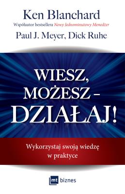 Wiesz, możesz – DZIAŁAJ!. Autor: Ken Blanchard, Paul J. Meyer, Dick Ruhe. SmakLiter.pl Okładka książki Wiesz, możesz – DZIAŁAJ!