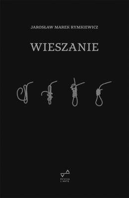 Wieszanie. Autor: Rymkiewicz Jarosław Marek. SmakLiter.pl Okładka książki Wieszanie