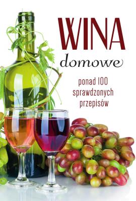 Wina domowe. Ponad 100 sprawdzonych przepisów. Autor: Łukasz Fiedoruk. SmakLiter.pl Okładka książki Wina domowe. Ponad 100 sprawdzonych przepisów