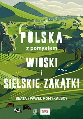 Wioski i sielskie zakątki. Polska z pomysłem. Autor: Beata Pomykalska, Paweł Pomykalski. SmakLiter.pl Okładka książki Wioski i sielskie zakątki. Polska z pomysłem