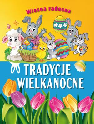 Wiosna radosna. Tradycje wielkanocne. Autor: Opracowanie zbiorowe. SmakLiter.pl Okładka książki Wiosna radosna. Tradycje wielkanocne