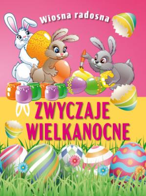 Wiosna radosna. Zwyczaje wielkanocne. Autor: Opracowanie zbiorowe. SmakLiter.pl Okładka książki Wiosna radosna. Zwyczaje wielkanocne