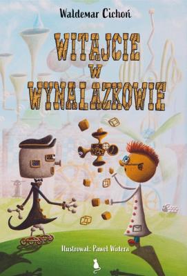 Witajcie w Wynalazkowie. Autor: Cichoń Waldemar. SmakLiter.pl Okładka książki Witajcie w Wynalazkowie