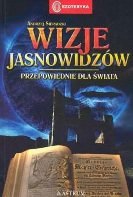 Wizje jasnowidzów. Przepowiednie dla świata. Autor: Sieradzki Andrzej. SmakLiter.pl Okładka książki Wizje jasnowidzów. Przepowiednie dla świata