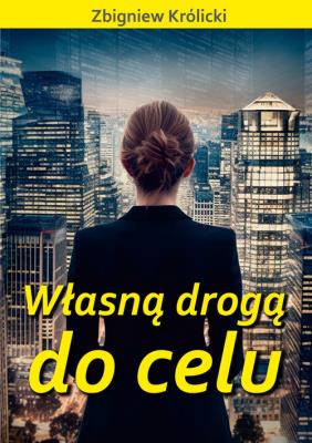 Własną drogą do celu. Autor: Zbigniew Królicki. SmakLiter.pl Okładka książki Własną drogą do celu