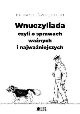 Wnuczyliada czyli o sprawach ważnych i najważniejszych. Autor: Święcicki Łukasz. SmakLiter.pl Okładka książki Wnuczyliada czyli o sprawach ważnych i najważniejszych