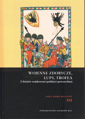 Okładka książki Wojenne zdobycze, łupy, trofea. Z dziejów wojskowości polskiej i powszechnej
