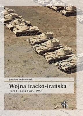 Wojna iracko-irańska T.2 Lata 1985-1988. Autor: Dobrzelewski Jarosław. SmakLiter.pl Okładka książki Wojna iracko-irańska T.2 Lata 1985-1988