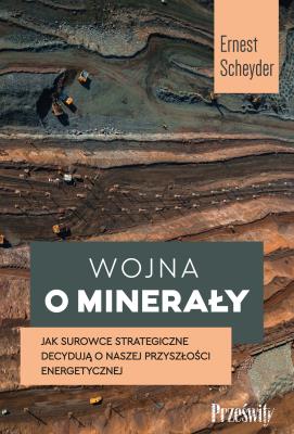Wojna o minerały. Jak surowce strategiczne decydują o naszej przyszłości energetycznej. Autor: Scheyder Ernest. SmakLiter.pl Okładka książki Wojna o minerały. Jak surowce strategiczne decydują o naszej przyszłości energetycznej