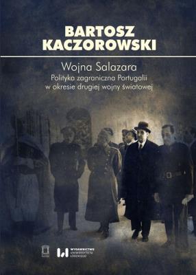 Wojna Salazara. Polityka zagraniczna Portugalii w okresie drugiej wojny światowej. Autor: Kaczorowski Bartosz. SmakLiter.pl Okładka książki Wojna Salazara. Polityka zagraniczna Portugalii w okresie drugiej wojny światowej