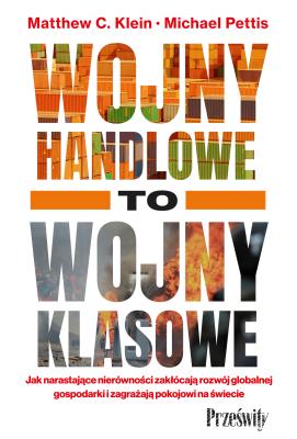 Okładka książki Wojny handlowe to wojny klasowe. Jak narastające nierówności zakłócają rozwój globalnej gospodarki i zagrażają pokojowi na świecie