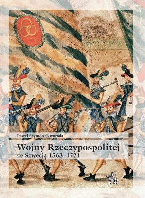 Wojny Rzeczypospolitej ze Szwecją 1563-1721. Autor: Skworoda Paweł Szymon. SmakLiter.pl Okładka książki Wojny Rzeczypospolitej ze Szwecją 1563-1721