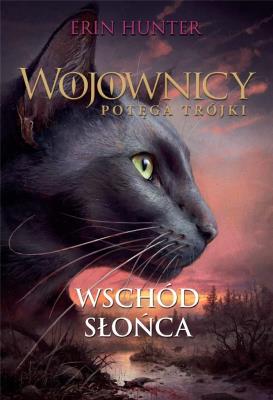 Wojownicy. Potęga Trójki T.6 Wschód Słońca. Autor: Erin Hunter. SmakLiter.pl Okładka książki Wojownicy. Potęga Trójki T.6 Wschód Słońca