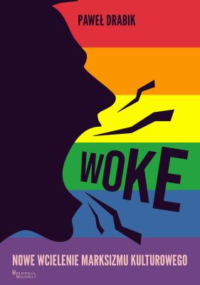 Woke nowe wcielenie marksizmu kulturowego. Autor: Drabik Paweł. SmakLiter.pl Okładka książki Woke nowe wcielenie marksizmu kulturowego