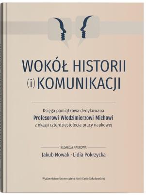 Okładka książki Wokół historii (i) komunikacji. Księga pamiątkowa dedykowana Profesorowi Włodzimierzowi Michowi z ok