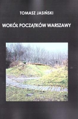 Wokół początków Warszawy. Autor: Tomasz Jesiński. SmakLiter.pl Okładka książki Wokół początków Warszawy